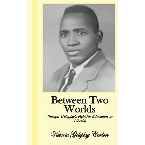 Between Two Worlds: Joseph Geleplay's Fight for Education in Liberia - Hardcover