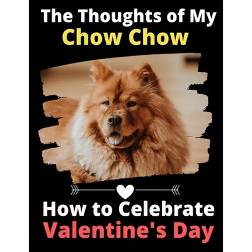 The Thoughts of My Chow Chow: How to Celebrate Valentine's Day - Paperback