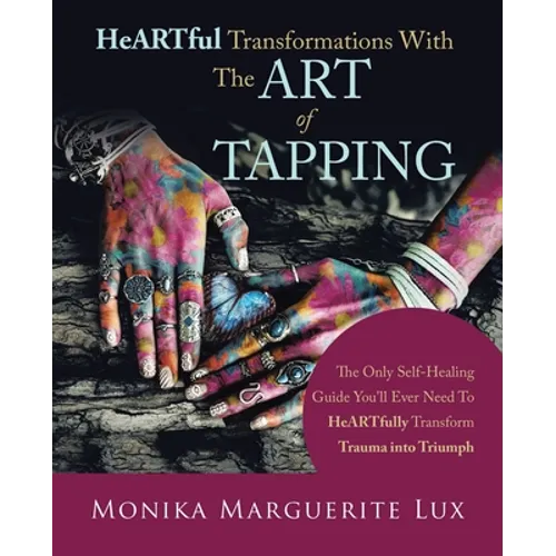 Heartful Transformations with the Art of Tapping: The Only Self-Healing Guide You'll Ever Need to Heartfully Transform Trauma into Triumph - Paperback
