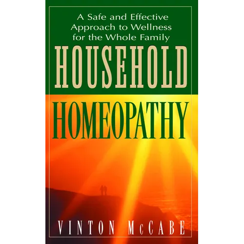 Household Homeopathy: A Safe and Effective Approach to Wellness for the Whole Family - Hardcover