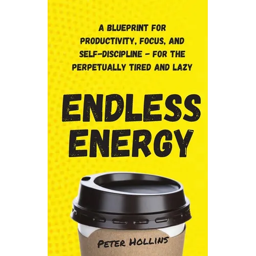 Endless Energy: A Blueprint for Productivity, Focus, and Self-Discipline - for the Perpetually Tired and Lazy - Paperback