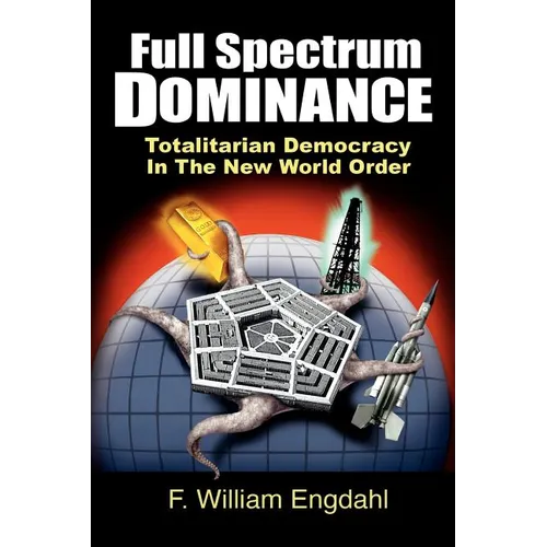 Full Spectrum Dominance: Totalitarian Democracy in the New World Order - Paperback