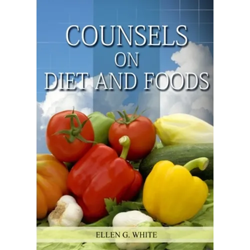 Counsels on Diet and Foods: (Biblical Principles on health, Counsels on Health, Medical Ministry, Bible Hygiene, a call to medical evangelism, Sanctif - Paperback