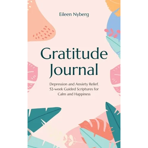 Gratitude Journal: Depression and Anxiety Relief, 52-Week Guided Scriptures for Calm and Happiness - Hardcover