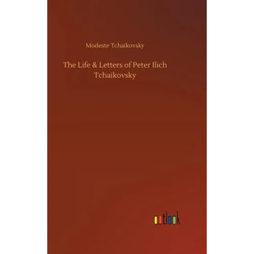 The Life & Letters of Peter Ilich Tchaikovsky - Hardcover