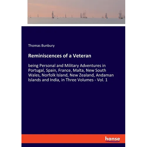 Reminiscences of a Veteran: being Personal and Military Adventures in Portugal, Spain, France, Malta, New South Wales, Norfolk Island, New Zealand, An - Paperback