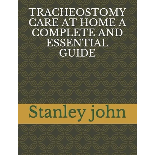 Tracheostomy Care at Home a Complete and Essential Guide - Paperback