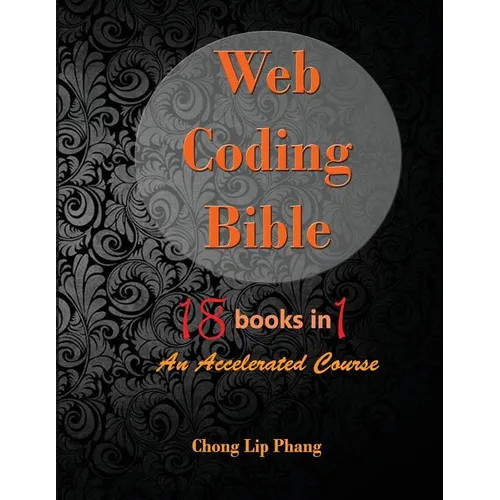 Web Coding Bible (18 Books in 1 -- HTML, CSS, Javascript, PHP, SQL, XML, SVG, Canvas, WebGL, Java Applet, ActionScript, htaccess, jQuery, WordPress, S - Paperback