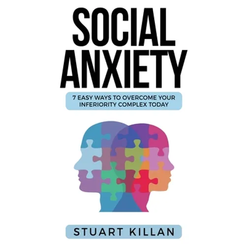 Social Anxiety: 7 Easy Ways to Overcome Your Inferiority Complex TODAY - Paperback