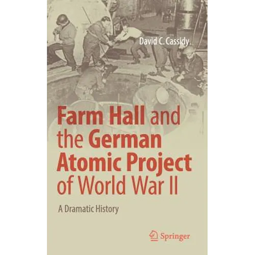Farm Hall and the German Atomic Project of World War II: A Dramatic History - Hardcover