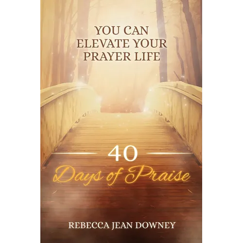 40 Days of Praise: You Can Elevate Your Prayer Life - Paperback