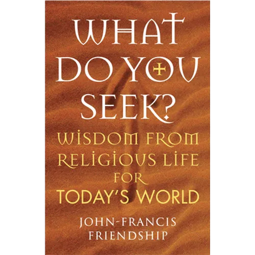 What Do You Seek?: Wisdom from Religious Life for Today's World - Paperback