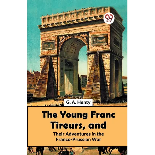 The Young Franc Tireurs, And Their Adventures In The Franco-Prussian War - Paperback