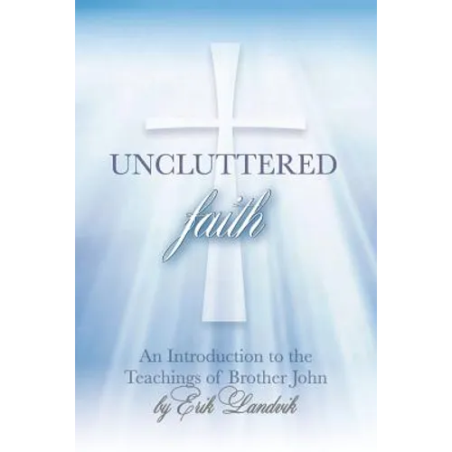 Uncluttered Faith: An Introduction to The Teachings of Brother John - Paperback