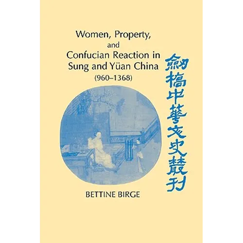 Women, Property, and Confucian Reaction in Sung and Yuan China (960 1368) - Hardcover