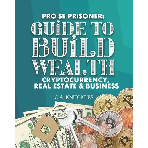 Pro Se Prisoner Guide to Build Wealth Cryptocurrency, Real Estate & Business - Paperback