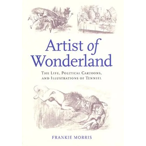 Artist of Wonderland: The Life, Political Cartoons, and Illustrations of Tenniel - Hardcover