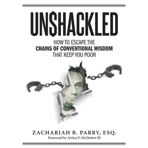 Unshackled: How to Escape the Chains of Conventional Wisdom that Keep You Poor - Hardcover