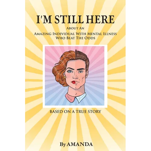 I'm Still Here: About An Amazing Individual With Mental Illness Who Beat The Odds - Paperback