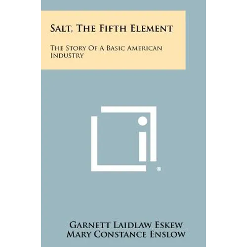Salt, the Fifth Element: The Story of a Basic American Industry - Paperback