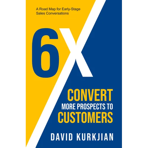 6X - Convert More Prospects to Customers: A Road Map for Early-Stage Sales Conversations - Paperback