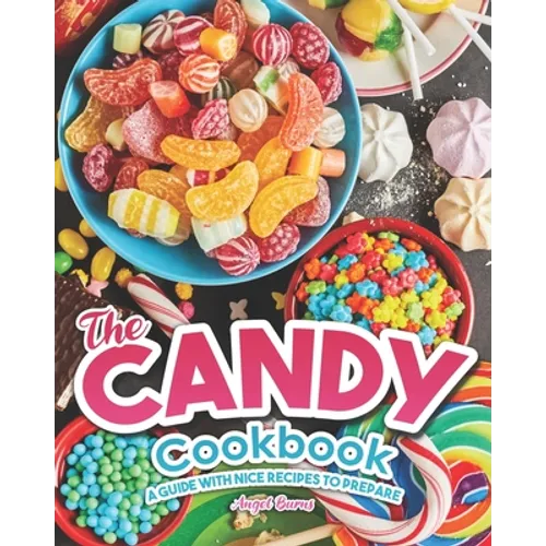 The Candy Cookbook: A Guide with Nice Recipes to Prepare - Paperback