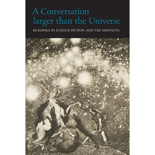 A Conversation Larger Than the Universe: Readings in Science Fiction and the Fantastic 1762-2017 - Paperback