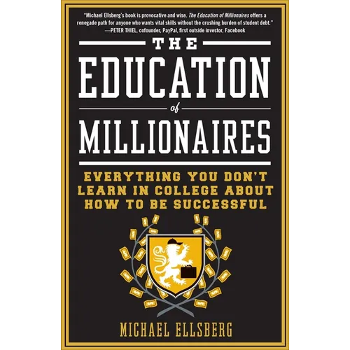 The Education of Millionaires: Everything You Won't Learn in College about How to Be Successful - Paperback