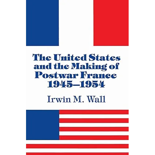 The United States and the Making of Postwar France, 1945 1954 - Paperback