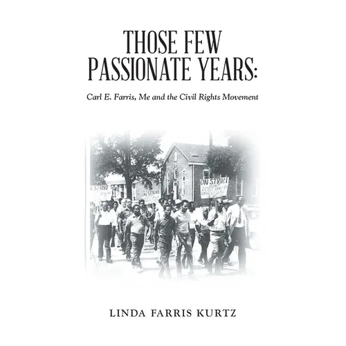 Those Few Passionate Years: Carl E. Farris, Me and the Civil Rights Movement - Paperback