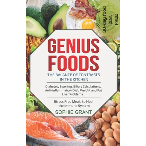 Genius Foods: The Balance of Contrast in the Kitchen. Diabetes, Swelling, Biliary Calculations, Anti-Inflammatory Diet, Weight and F - Paperback