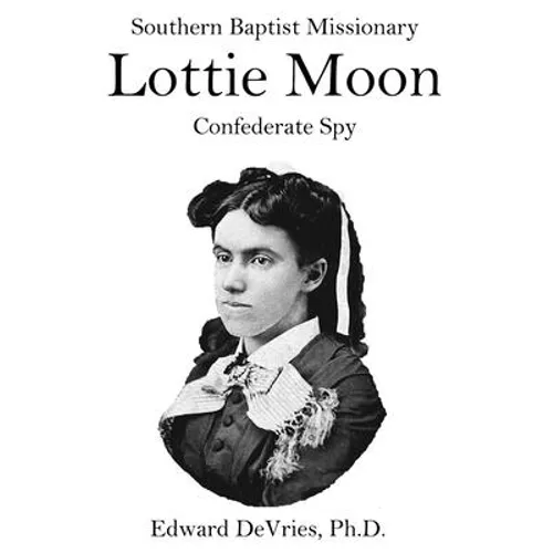 Southern Baptist Missionary LOTTIE MOON Confederate Spy: Convention raises 55% of its funds through a Christmas offering named for a Southerner and a - Paperback