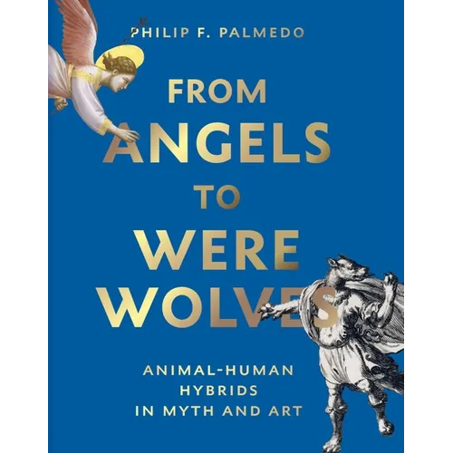 From Angels to Werewolves: Animal-Human Hybrids in Myth and Art - Hardcover