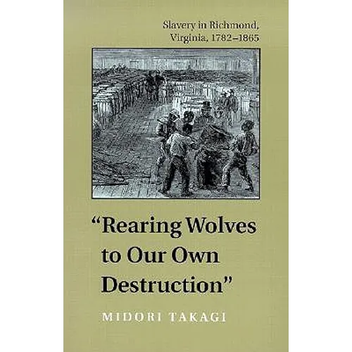 Rearing Wolves to Our Own Destruction: Slavery in Richmond, Virginia, 1782-1865 - Paperback