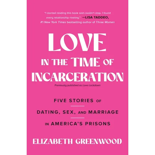 Love in the Time of Incarceration: Five Stories of Dating, Sex, and Marriage in America's Prisons - Paperback