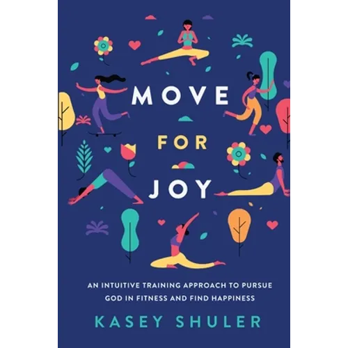 Move for Joy: An Intuitive Training Approach to Pursue God in Fitness and Find Happiness - Paperback