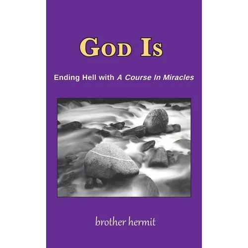 God Is: Ending Hell with A Course In Miracles (hardcover) - Hardcover