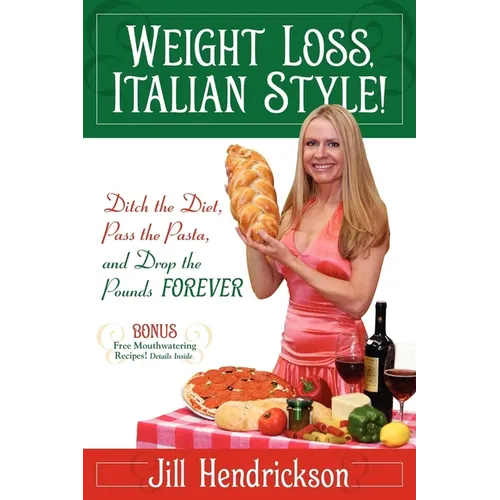 Weight Loss, Italian-Style!: Ditch the Diet, Pass the Pasta, and Drop the Pounds FOREVER - Paperback