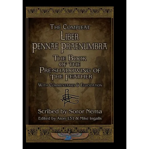 The Compleat Liber Pennae Praenumbra: The Book of the Pre-Shadowing of the Feather - Hardcover