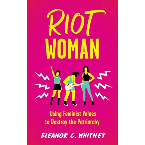 Riot Woman: Using Feminist Values to Destroy the Patriarchy - Paperback