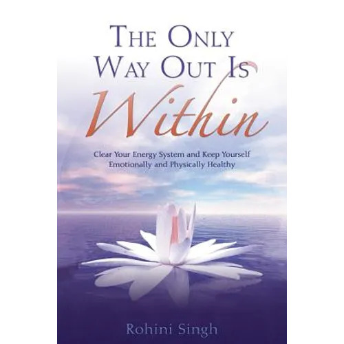 Only Way Out Is Within: Clear Your Energy System and Keep Yourself Emotionally and Physically Health - Paperback