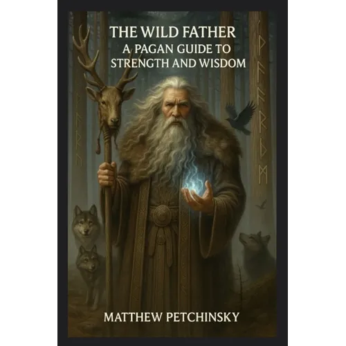 The Wild Father: A Pagan Guide to Strength and Wisdom - Paperback