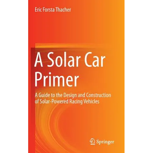 A Solar Car Primer: A Guide to the Design and Construction of Solar-Powered Racing Vehicles - Hardcover