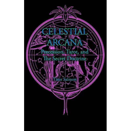 Celestial Arcana: Precession, Tarot & the Secret Doctrine - Hardcover
