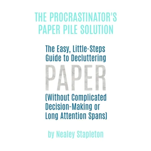The Procrastinator's Paper Pile Solution: The Easy, Little-Steps Guide To Decluttering Paper (Without Complicated Decision-Making or Long Attention Sp - Paperback
