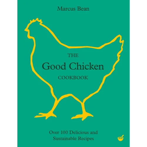 The Good Chicken Cookbook: Over 100 Delicious and Sustainable Recipes - Hardcover