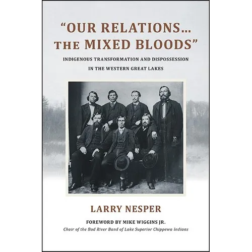 "Our Relations...the Mixed Bloods": Indigenous Transformation and Dispossession in the Western Great Lakes - Paperback
