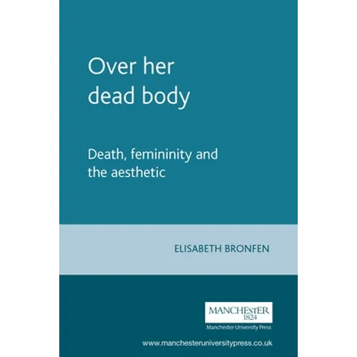 Over Her Dead Body: Death, Femininity and the Aesthetic - Paperback