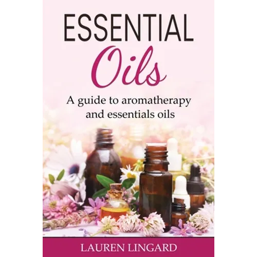 Essential Oils: A guide to aromatherapy and essential oils - Paperback