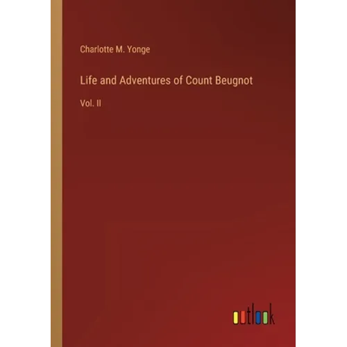 Life and Adventures of Count Beugnot: Vol. II - Paperback